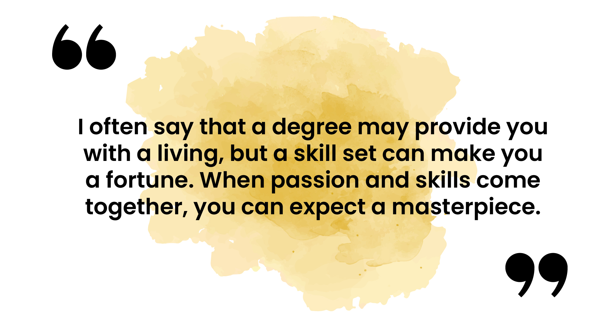 "I often say that a degree may provide you with a living, but a skill set can make you a fortune. When passion and skills come together, you can expect a masterpiece." quote by Amit Goyal, Regional MD, South Asia, Project Management Institute
